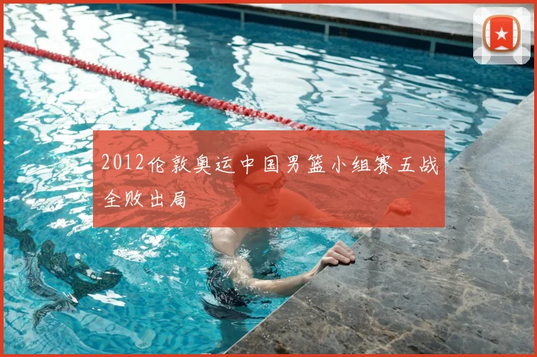 2012伦敦奥运中国男篮小组赛五战全败出局